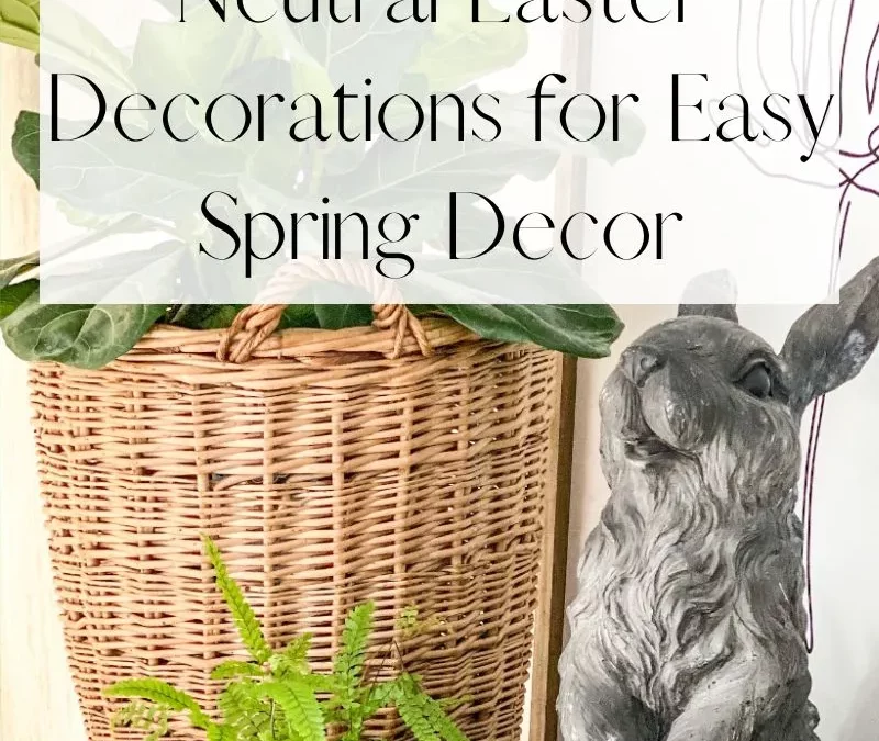 How to Use Vintage Neutral Easter Decorations for Easy Spring Styling