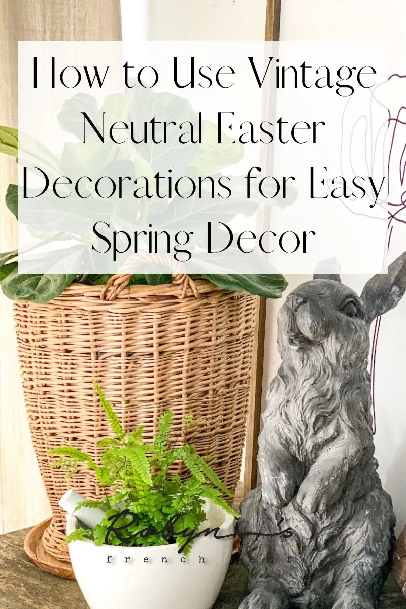 How to Use Vintage Neutral Easter Decorations for Easy Spring Styling