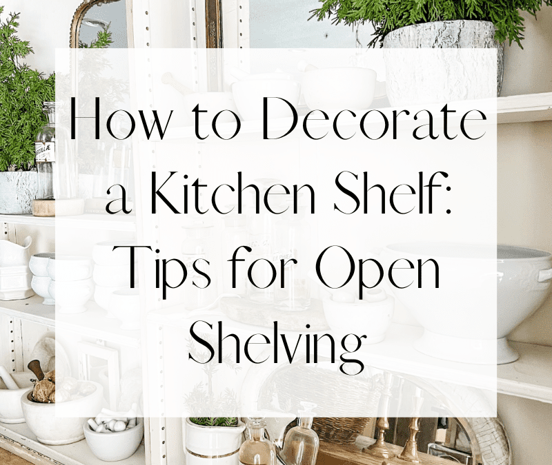 How to Decorate a Kitchen Shelf: Tips for Open Shelving